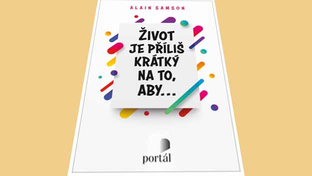 Život je příliš krátký na to, aby… Nepromarněte ho!